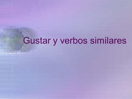 Gustar y verbos similares En español gustar significa “to be pleasing” In English, the equivalent is “to like” El verbo gustar.
