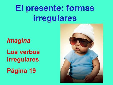Imagina Los verbos irregulares Página 19. GRUPO “GO”: yo tú él/ella/Ud. nosotros(as) vosotros(as) ellos/ellas/Uds. caer traer CAIGO caes cae caemos caéis.