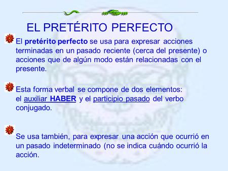 EL PRETÉRITO PERFECTO El pretérito perfecto se usa para expresar acciones terminadas en un pasado reciente (cerca del presente) o acciones que de algún.