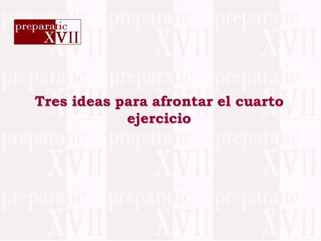 Tres ideas para afrontar el cuarto ejercicio. Los tres conceptos clave de cara al 4 ejercicio son: 1.PREPARACIÓN 2.APORTE DE VALOR 3.EQUILIBRIO.