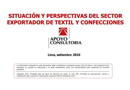 0 www.apoyoconsultoria.com SITUACIÓN Y PERSPECTIVAS DEL SECTOR EXPORTADOR DE TEXTIL Y CONFECCIONES SETIEMBRE, 2010 XXXXX XXXX SITUACIÓN Y PERSPECTIVAS.