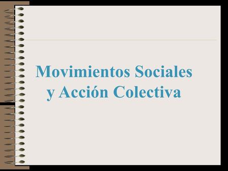 Movimientos Sociales y Acción Colectiva. Acción Social Colectiva que supone oposición de intereses, una acción intencionada (implícita o explícita) dirigida.