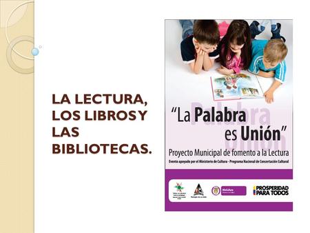 LA LECTURA, LOS LIBROS Y LAS BIBLIOTECAS.. La Palabra… “Lo que determina la vida de los seres humanos, en gran medida, es el peso de las palabras o el.