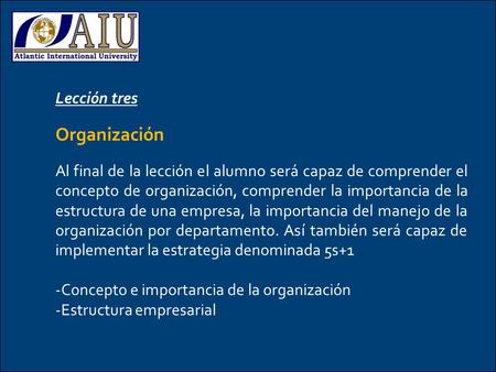 Lección tres Organización Al final de la lección el alumno será capaz de comprender el concepto de organización, comprender la importancia de la estructura.