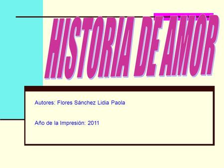 HISTORIA DE AMOR Autores: Flores Sánchez Lidia Paola