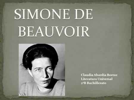 SIMONE DE BEAUVOIR Claudia Abardía Borraz Literatura Universal