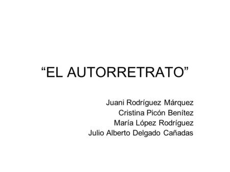“EL AUTORRETRATO” Juani Rodríguez Márquez Cristina Picón Benítez
