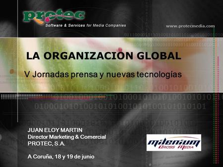 Www.protecmedia.com LA ORGANIZACION GLOBAL JUAN ELOY MARTIN Director Marketing & Comercial PROTEC, S.A. V Jornadas prensa y nuevas tecnologías A Coruña,