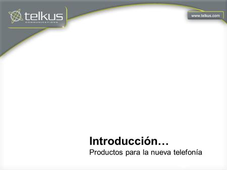 Introducción… Productos para la nueva telefonía. Quiénes Somos? Telkus está compuesta por un grupo de Profesionales con más de 20 a ñ os de experiencia.