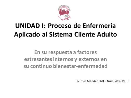 UNIDAD I: Proceso de Enfermería Aplicado al Sistema Cliente Adulto