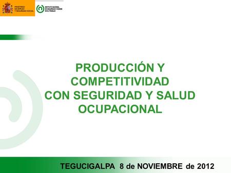 PRODUCCIÓN Y COMPETITIVIDAD CON SEGURIDAD Y SALUD OCUPACIONAL TEGUCIGALPA 8 de NOVIEMBRE de 2012.