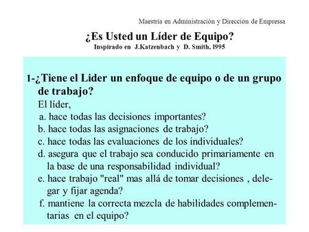 Maestría en Administración y Dirección de Empressa ¿Es Usted un Líder de Equipo? Inspirado en J.Katzenbach y D. Smith, l995 1- ¿Tiene el Lider un enfoque.