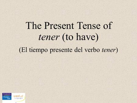 The Present Tense of tener (to have) (El tiempo presente del verbo tener)