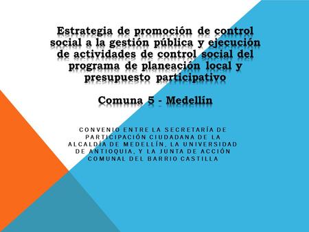 CONVENIO ENTRE LA SECRETARÍA DE PARTICIPACIÓN CIUDADANA DE LA ALCALDÍA DE MEDELLÍN, LA UNIVERSIDAD DE ANTIOQUIA, Y LA JUNTA DE ACCIÓN COMUNAL DEL BARRIO.