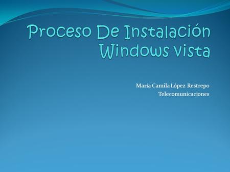 María Camila López Restrepo Telecomunicaciones. Descripción Windows Vista es el nuevo sistema operativo desarrollado por Microsoft. Tras más de cinco.