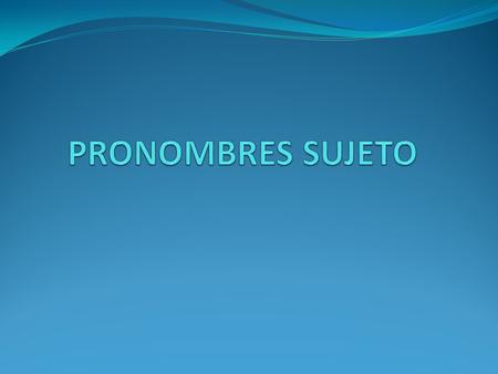 PRONOMBRES SUJETO.