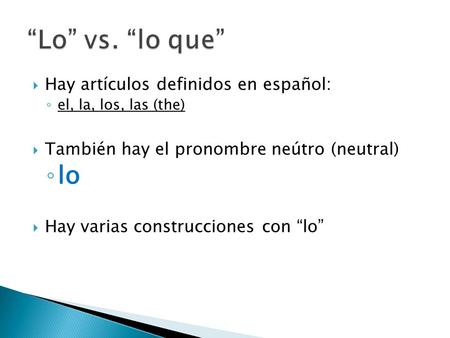  Hay artículos definidos en español: ◦ el, la, los, las (the)  También hay el pronombre neútro (neutral) ◦ lo  Hay varias construcciones con “lo”