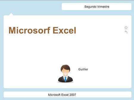 Microsorf Excel Guiller Segundo trimestre Microsoft Excel 2007.