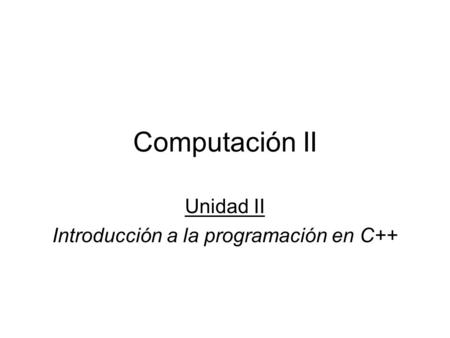 Unidad II Introducción a la programación en C++