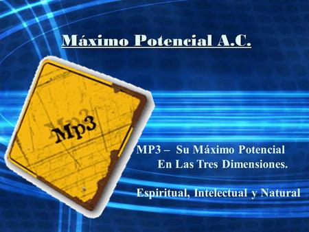 Máximo Potencial A.C. MP3 – Su Máximo Potencial En Las Tres Dimensiones. Espiritual, Intelectual y Natural.