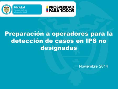 Preparación a operadores para la detección de casos en IPS no designadas Noviembre 2014.
