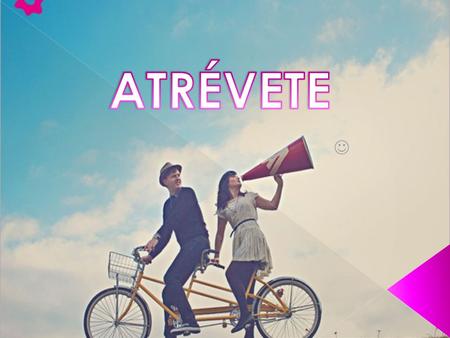  Decídete  Acepta el reto  Arriésgate  Camina hacia lo desconocido,  Ve hacia lo diferente,  Apunta mas allá de lo que ves,  Descúbrete a ti.