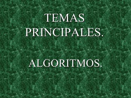 TEMAS PRINCIPALES. ALGORITMOS. CONCEPTOS El algoritmo es un método para resolver un problema mediante una serie de pasos definidos, precisos y finitos.