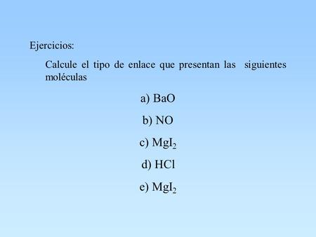 a) BaO b) NO c) MgI2 d) HCl e) MgI2 Ejercicios: