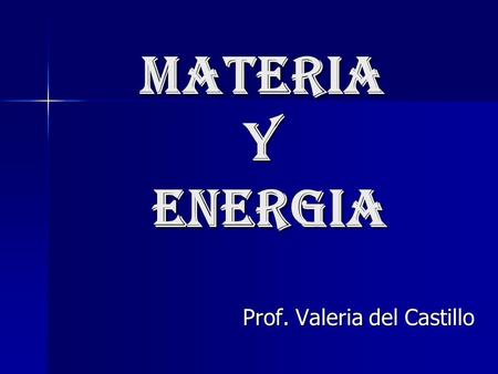 MATERIA Y ENERGIA Prof. Valeria del Castillo.