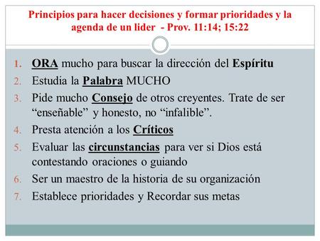 Principios para hacer decisiones y formar prioridades y la agenda de un lider - Prov. 11:14; 15:22 1. ORA mucho para buscar la dirección del Espíritu 2.