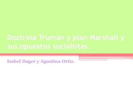 Doctrina Truman y plan Marshall y sus opuestos socialistas.