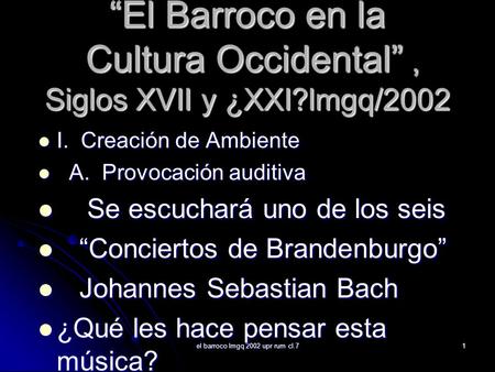 El barroco lmgq 2002 upr rum cl.71 “El Barroco en la Cultura Occidental”, Siglos XVII y ¿XXI?lmgq/2002 I. Creación de Ambiente I. Creación de Ambiente.
