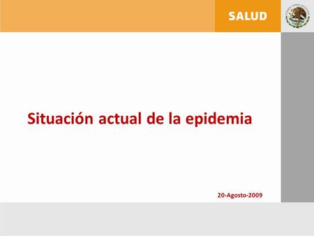Situación actual de la epidemia 20-Agosto-2009. Distribución de los casos confirmados de acuerdo a la fecha de inicio de síntomas Total de casos confirmados: