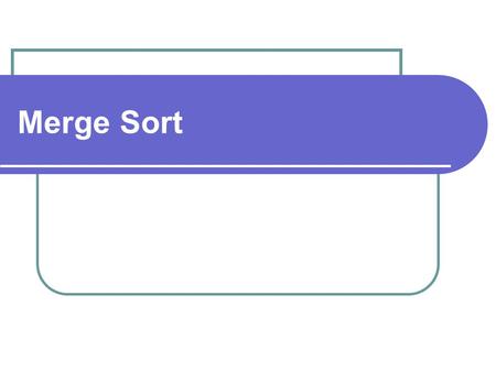 Merge Sort.