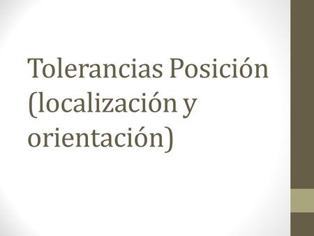 Tolerancias Posición (localización y orientación)