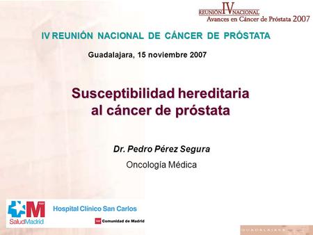 IV REUNIÓN NACIONAL DE CÁNCER DE PRÓSTATA Susceptibilidad hereditaria al cáncer de próstata Dr. Pedro Pérez Segura Oncología Médica Guadalajara, 15 noviembre.