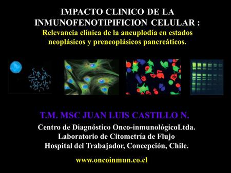 IMPACTO CLINICO DE LA INMUNOFENOTIPIFICION CELULAR : Relevancia clínica de la aneuplodía en estados neoplásicos y preneoplásicos pancreáticos. T.M. MSC.