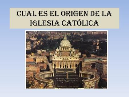 Cual es el origen de la iglesia católica. Pregunta: ¿ Cuál es el origen de la Iglesia Católica ? La Iglesia Católica Romana sostiene que su origen se.