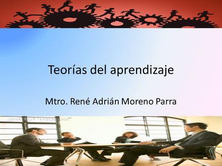 Teorías del aprendizaje Mtro. René Adrián Moreno Parra.