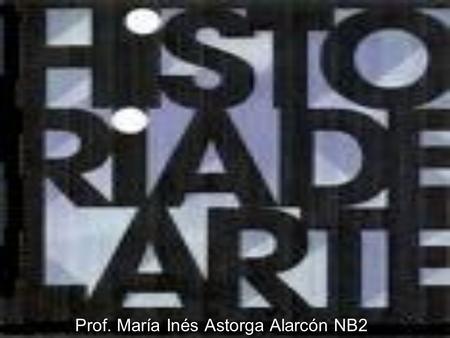 Prof. María Inés Astorga Alarcón NB2. ¿Qué es el arte? Se le llama arte a las creaciones mediante las cuales el ser humano expresa una visión sensible.