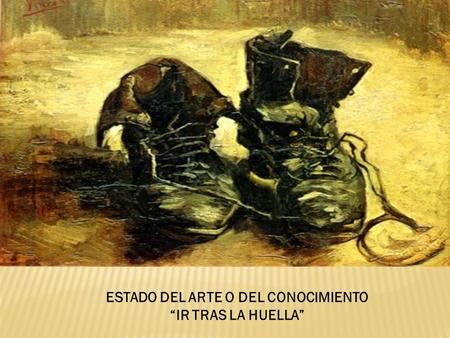 ESTADO DEL ARTE O DEL CONOCIMIENTO “IR TRAS LA HUELLA”