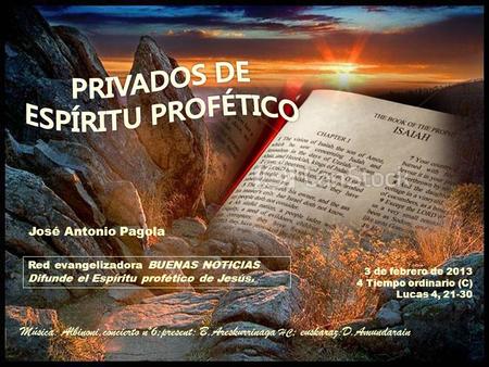 3 de febrero de 2013 4 Tiempo ordinario (C) Lucas 4, 21-30 Red evangelizadora BUENAS NOTICIAS Difunde el Espíritu profético de Jesús. José Antonio Pagola.