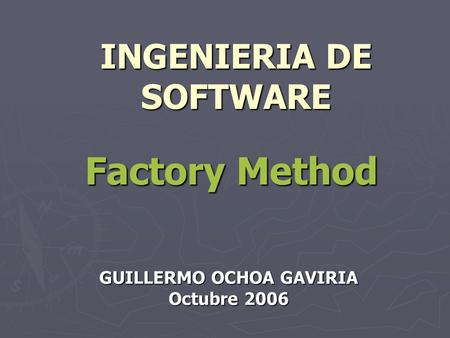INGENIERIA DE SOFTWARE GUILLERMO OCHOA GAVIRIA Octubre 2006 Factory Method.