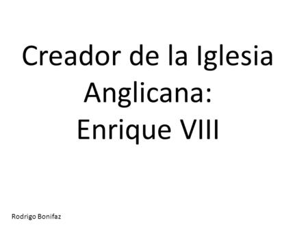 Creador de la Iglesia Anglicana: Enrique VIII