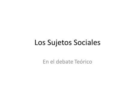 Los Sujetos Sociales En el debate Teórico. Introducción En los ochenta renace el debate sobre los sujetos sociales : nuevos movimientos sociales y la.