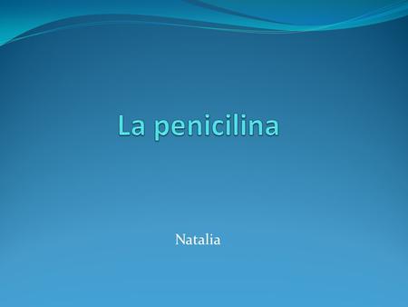 La penicilina Natalia.