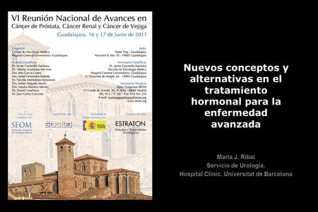 Nuevos conceptos y alternativas en el tratamiento hormonal para la enfermedad avanzada María J. Ribal Servicio de Urología. Hospital Clínic. Universitat.