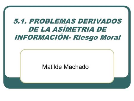 5.1. PROBLEMAS DERIVADOS DE LA ASÍMETRIA DE INFORMACIÓN- Riesgo Moral