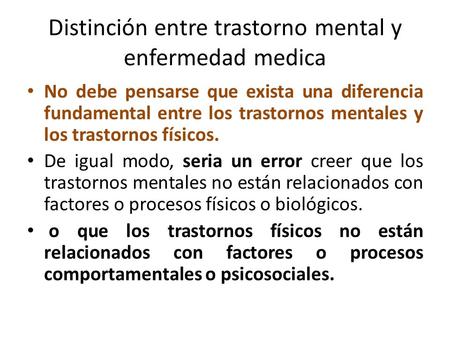 Distinción entre trastorno mental y enfermedad medica No debe pensarse que exista una diferencia fundamental entre los trastornos mentales y los trastornos.