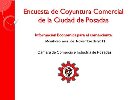 Encuesta de Coyuntura Comercial de la Ciudad de Posadas Información Económica para el comerciante Cámara de Comercio e Industria de Posadas Monitoreo mes.